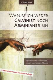 Wilfried Plock - Warum ich weder Calvinist noch Arminianer bin Warum ich weder Calvinist noch Arminianer bin