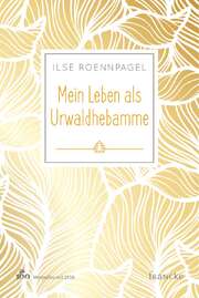 Ilse Roennpagel - Mein Leben als Urwaldhebamme Mein Leben als Urwaldhebamme