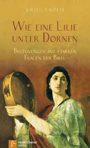 Ursula Koch - Wie eine Lilie unter Dornen Wie eine Lilie unter Dornen