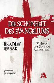 Bradley Jersak - Die Schönheit des Evangeliums Die Schönheit des Evangeliums