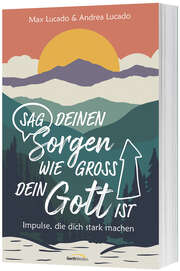 Max Lucado - Andrea Lucado - Sag deinen Sorgen, wie groß dein Gott ist Sag deinen Sorgen, wie groß dein Gott ist