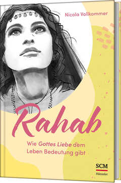 Nicola Vollkommer - Rahab - Wie Gottes Liebe dem Leben Bedeutung gibt Rahab - Wie Gottes Liebe dem Leben Bedeutung gibt