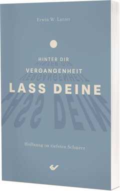 Erwin W. Lutzer - Lass deine Vergangenheit hinter dir Lass deine Vergangenheit hinter dir