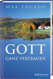 Max Lucado - Gott ganz vertrauen Gott ganz vertrauen