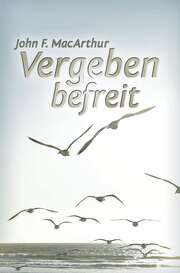 John F. MacArthur - Vergeben befreit Vergeben befreit
