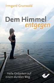 Irmgard Grunwald - Dem Himmel entgegen Dem Himmel entgegen