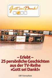 Erlebt - 25 persönliche Geschichten aus der TV-Reihe "Gott sei Dank! Erlebt - 25 persönliche Geschichten aus der TV-Reihe "Gott sei Dank!