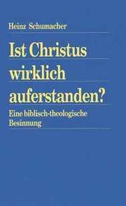 Heinz Schumacher - Ist Christus wirklich auferstanden? Ist Christus wirklich auferstanden?