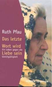 Ruth Pfau - Das letzte Wort wird Liebe sein Das letzte Wort wird Liebe sein