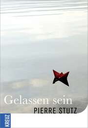 Pierre Stutz - Gelassen sein Gelassen sein