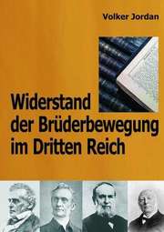Volker Jordan - Widerstand der Brüderbewegung im Dritten Reich Widerstand der Brüderbewegung im Dritten Reich