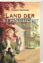 Tamera Alexander - Land der Sehnsucht Land der Sehnsucht