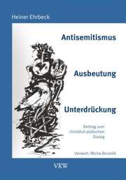 Dr. Thomas Schirrmacher - Micha Brumlik - Heiner Ehrbeck - Antisemitismus - Ausbeutung - Unterdrückung Antisemitismus - Ausbeutung - Unterdrückung