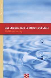 Matthew Henry - Das Streben nach Sanftmut und Stille Das Streben nach Sanftmut und Stille