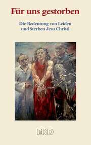 Evangelische Kirche in Deutschland - Für uns gestorben Für uns gestorben
