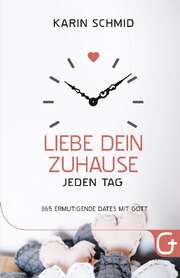 Karin Schmid - Liebe dein Zuhause jeden Tag Liebe dein Zuhause jeden Tag