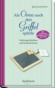 Iris Kaufmann - Als Oma noch den Griffel spitzte Als Oma noch den Griffel spitzte