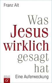 Franz Alt - Was Jesus wirklich gesagt hat Was Jesus wirklich gesagt hat