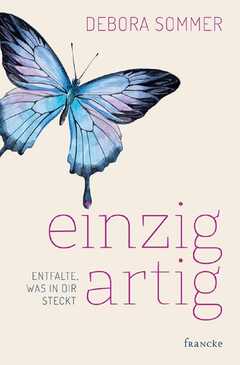 Debora Sommer - einzigartig – Entfalte, was in dir steckt einzigartig – Entfalte, was in dir steckt